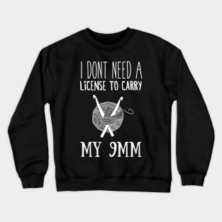 I don't need license to carry Funny Knitting Crewneck Sweatshirt